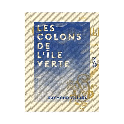 Les Colons De L'île Verte - Aventures De Deux Jeunes Français En Guyane