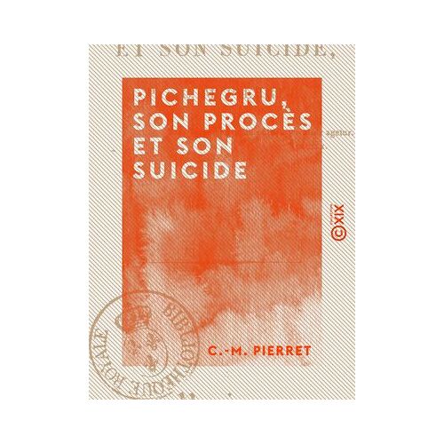 Pichegru, Son Procès Et Son Suicide