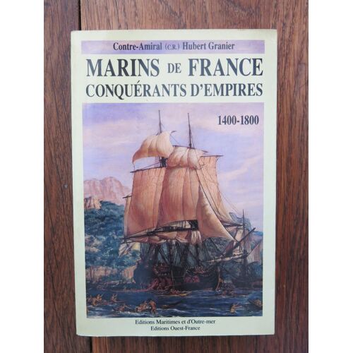 Marins De France, Conquérants D'Empires, 1400-1800 Du Contre-Amiral Hubert Granier. Editions Maritimes Et D'Outre-Mer, Editions Ouest-France. 1990
