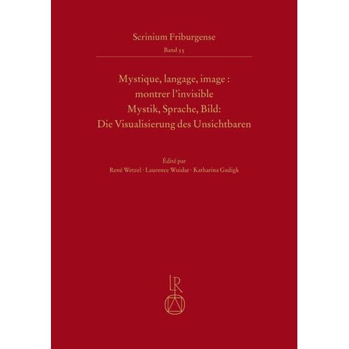 Mystique, Langage, Image/ Montrer L'invisible Mystik, Sprache, Bild/ Die Visualisierung Des Unsichtbaren (Scrinium Friburgense, 55)