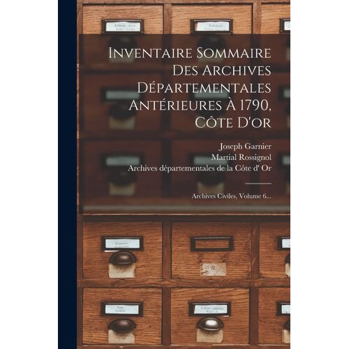 Inventaire Sommaire Des Archives Départementales Antérieures À 1790, Côte D'or: Archives Civiles, Volume 6...