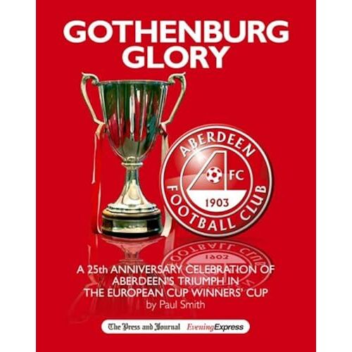 Gothenburg Glory: A 25th Anniversary Celebration Of Aberdeen's Triumph In The European Cup Winner's Cup