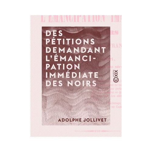 Des Pétitions Demandant L'émancipation Immédiate Des Noirs - Dans Les Colonies Françaises
