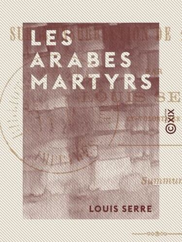Les Arabes Martyrs - Étude Sur L'insurrection De 1871 En Algérie
