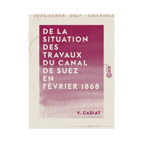 De La Situation Des Travaux Du Canal De Suez En Février 1868
