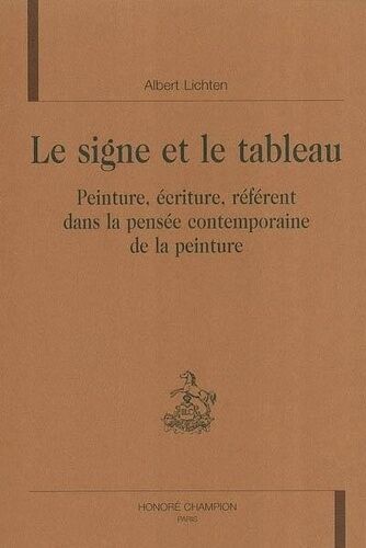Le Signe Et Le Tableau - Peinture, Écriture, Référent Dans La Pensée Contemporaine De La Peinture