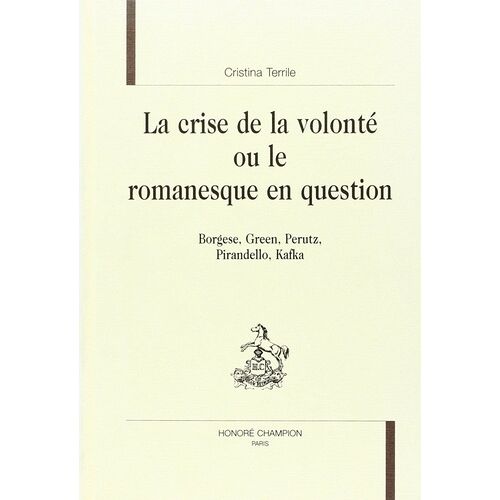 La Crise De La Volonté Ou Le Romanesque En Question - Borgese, Green, Perutz, Pirandello, Kafka