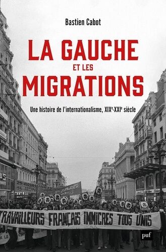 La Gauche Et Les Migrations - Une Histoire De L'internationalisme (Xixe-Xxie Siècle)