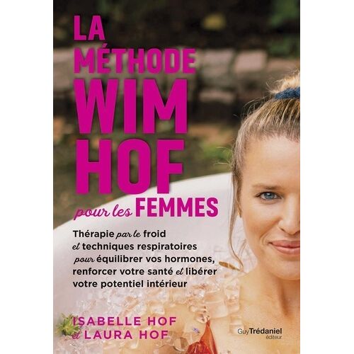 La Méthode Wim Hof Pour Les Femmes - Thérapie Par Le Froid Et Techniques Respiratoires Pour Équilibrer Vos Hormones, Renforcer Votre Santé Et Libérer Votre Potentiel Intérieur