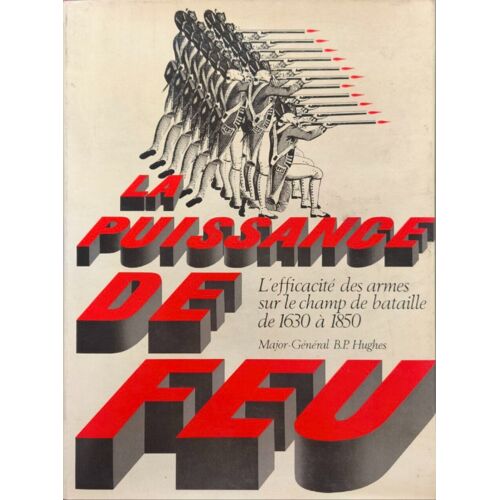 La Puissance De Feu - L'efficacite Des Armes A Feu Sur Les Champs De Bataille 1630-1850