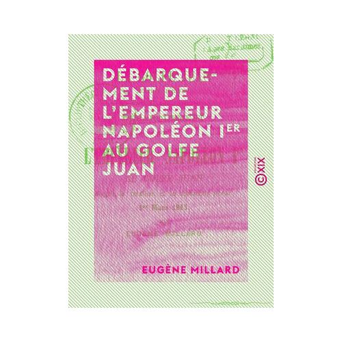 Débarquement De L'empereur Napoléon Ier Au Golfe Juan - D'après La Tradition Et Les Documents Locaux, 1er Mars 1815