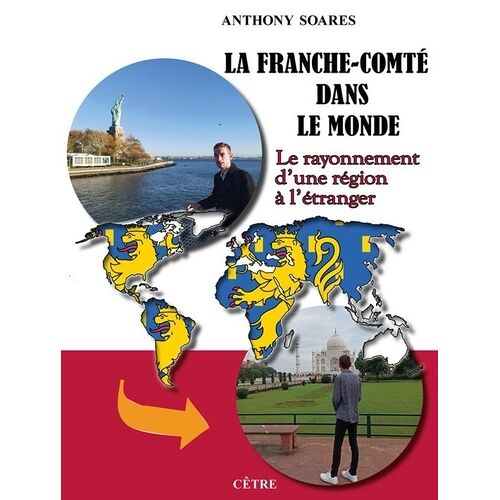 La Franche-Comté Dans Le Monde - Le Rayonnement D'une Région À L'étranger