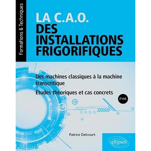 La C.A.O. Des Installations Frigorifiques - Des Machines Classiques À La Machine Transcritique - Etudes Théoriques Et Cas Concrets