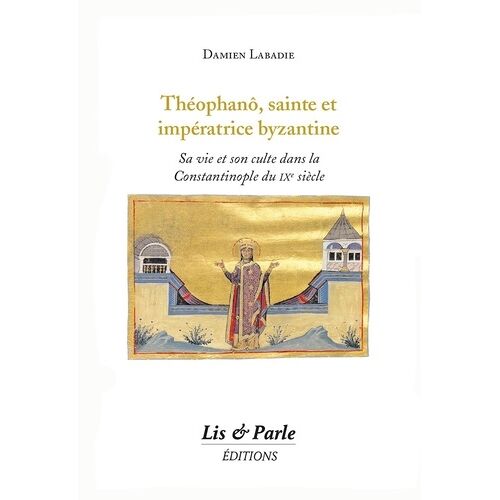 Théophanô, Sainte Et Impératrice Byzantine - Sa Vie Et Son Culte Dans La Constantinople Du Ixe Siècle