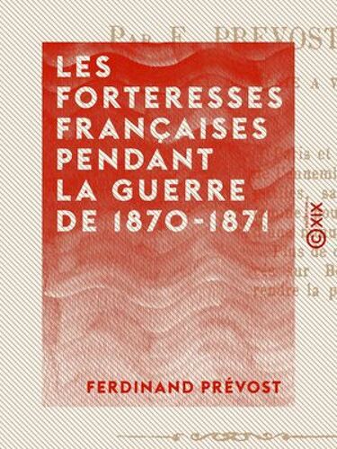 Les Forteresses Françaises Pendant La Guerre De 1870-1871