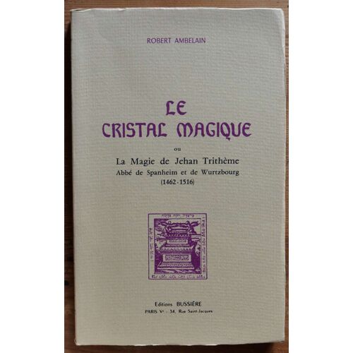 Le Cristal Magique - Ou La Magie De Jehan Trithème, Abbé De Spanheim Et De Wurtzbourg (1462-1516)