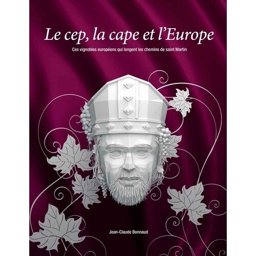 Le Cep, La Cape Et L'europe - Ces Vignobles Européens Qui Longent Les Chemins De Saint Martin