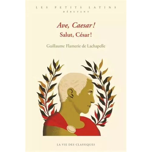 Ave, Caesar! ; Salut, César! - Guillaume Flamerie De Lachapelle (Les Belles Lettres/La Vie Des Classiques, 2022)