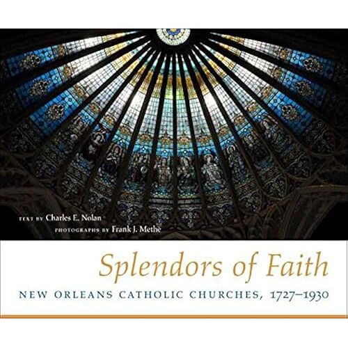 Splendors Of Faith: New Orleans Catholic Churches, 1727-1930