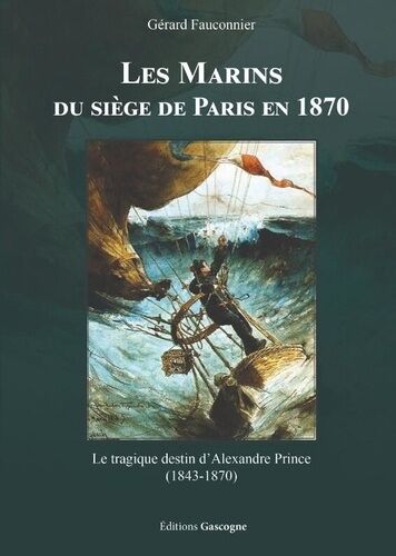 Les Marins Du Siège De Paris En 1870 - Le Tragique Destin D'alexandre Prince (1843-1870)