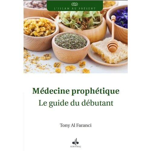 Médecine Prophétique - Le Guide Du Débutant - L'essentiel Des Principes Et Pratiques Pour Retrouver L'équilibre Et Rester En Bonne Santé