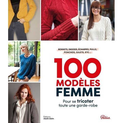 100 Modèles Femme - Pour Se Tricoter Toute Une Garde-Robe - Bonnets, Snoods, Écharpes, Pulls, Ponchos, Gilets, Etc