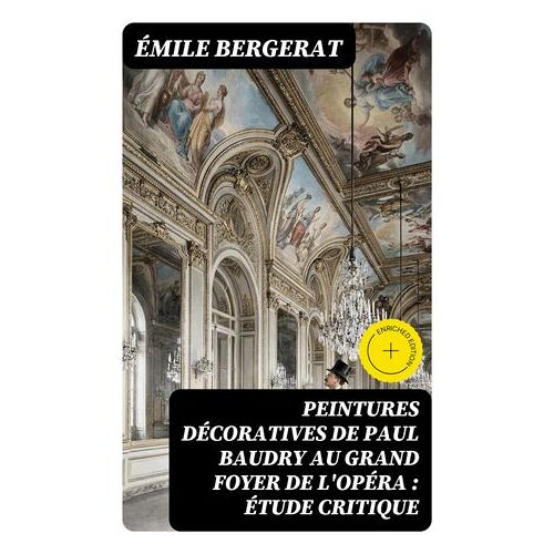 Peintures Décoratives De Paul Baudry Au Grand Foyer De L'opéra : Étude Critique