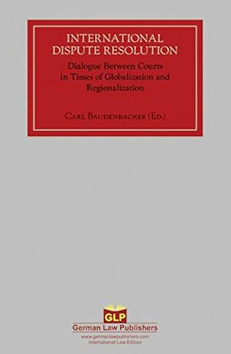 International Dispute Resolution: Dialogue Between Courts In Times Of Globalization And Regionalization