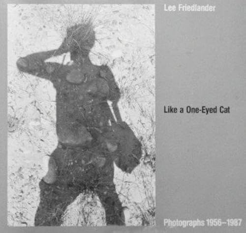 Like A One-Eyed Cat: Photographs By Lee Friedlander : 1956-1987