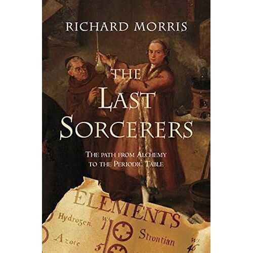 Last Sorcerers: The Path From Alchemy To The Periodic Table