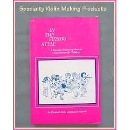 In The Suzuki Style: A Manual For Raising Musical Consciousness In Children