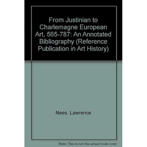 From Justinian To Charlemagne European Art, 565-787: An Annotated Bibliography (Reference Publication In Art History)
