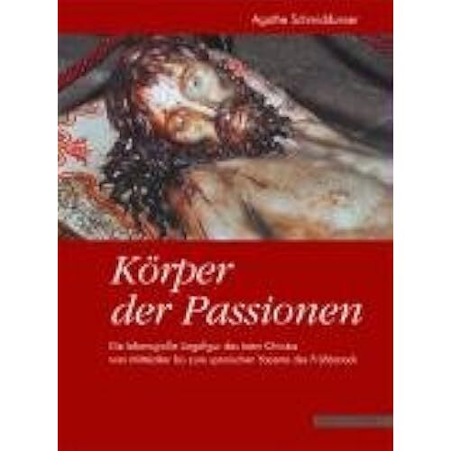 Korper Der Passionen: Die Lebensgrosse Liegefigur Des Toten Christus Vom Mittelalter Bis Zum Spanischen Yacente Des Fruhbarock