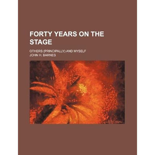 Forty Years On The Stage; Others (Principally) And Myself