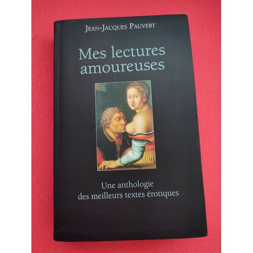 Mes Lectures Amoureuses Une Anthologie Des Meilleurs Textes Érotiques Jean-Jacques Pauvert