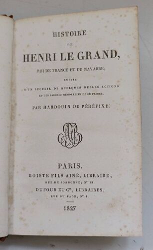 Histoire De Henri Le Grand Roi De France Et De Navarre Suivi D'Un Recueil De Quelques Belles Actions Et Des Paroles Mémorables De Ce Prince Par Hardouin De Péréfixe. Boiste Fils Ainé, Libraire. 1827