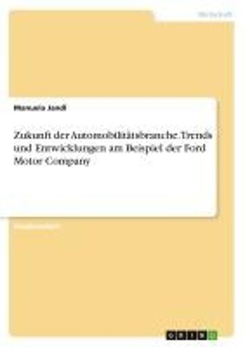 Zukunft Der Automobilitätsbranche. Trends Und Entwicklungen Am Beispiel Der Ford Motor Company (German Edition)