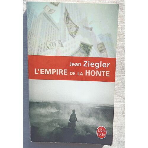 Jean Ziegler, L'Empire De La Honte, Le Livre De Poche, 2008
