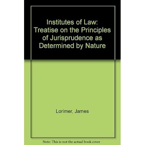 The Institutes Of Law: A Treatise Of The Principles Of Jurisprudence As Determined By Nature