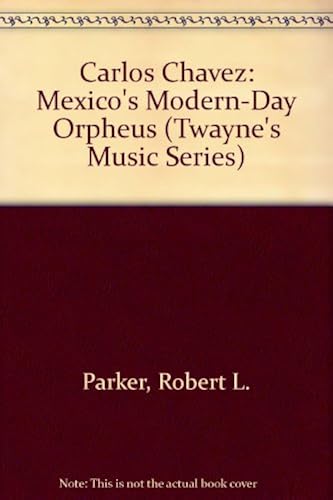 Carlos Chavez: Mexico's Modern-Day Orpheus (Twayne's Music Series)