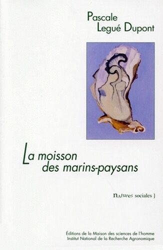 La Moisson Des Marins-Paysans - L'huître Et Ses Éleveurs Dans Le Bassin De Marennes-Oléron