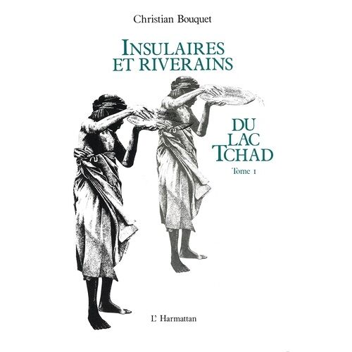 Insulaires Et Riverains Du Lac Tchad - Tome 1