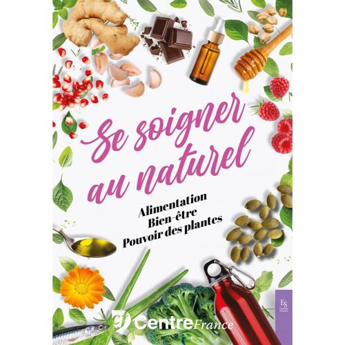 Se Soigner Au Naturel (Alimentation, Bien Être, Pouvoir Des Plantes)