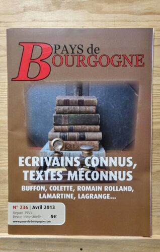Pays De Bourgogne 236. Avril 2013. Écrivains Connus, Textes Méconnus. Buffon , Colette, Romain Rolland, Lamartine , Lagrange ...