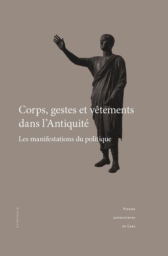 Corps, Gestes Et Vêtements Dans L'antiquité - Les Manifestations Du Politique