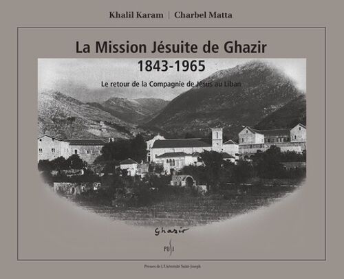 La Mission Jésuite De Ghazir 1843-1965 - Le Retour De La Compagnie De Jésus Au Liban