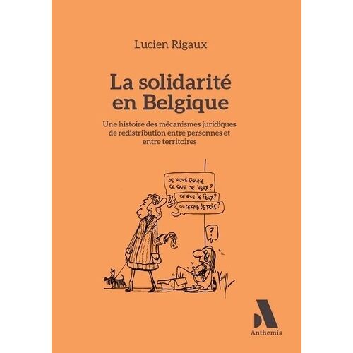 La Solidarité En Belgique - Une Histoire Des Mécanismes Juridiques De Redistribution Entre Personnes Et Entre Territoires
