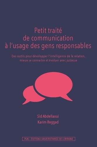Petit Traité De Communication À L'usage Des Gens Responsables - Des Outils Pour Développer L'intelligence De La Relation, Mieux Se Connaître Et Évoluer Avec Justesse