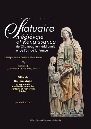 Corpus De La Statuaire Médiévale Et Renaissance De Champagne Méridionale Et De L'est De La France - Volume 7, Ville De Bar-Sur-Aube Et Communes D'ailleville, Baroville, Fontaine Et...