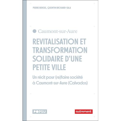 Revitalisation Et Transformation Solidaire D'une Petite Ville - Un Récit Pour (Re)Faire Société À Caumont-Sur-Aure (Calvados)